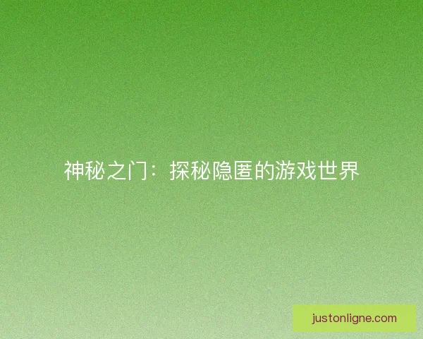 神秘之门：探秘隐匿的游戏世界