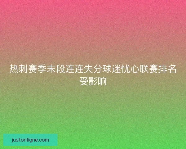 热刺赛季末段连连失分球迷忧心联赛排名受影响 热刺赛季末段连连失分球迷忧心联赛排名受影响