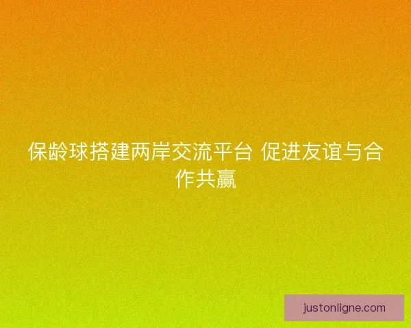 保龄球搭建两岸交流平台 促进友谊与合作共赢 保龄球搭建两岸交流平台 促进友谊与合作共赢